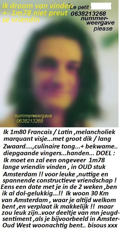 Ben jij in Amsterdam,een +-1m78 lange extravag VROUW?? Ik 1m80 Francai