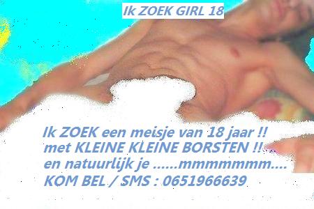 iK zoek : MEISJE NET 18 !!! MET KLEINE BORSTEN !!