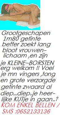 Ik grootgeschapen zoek die ene vrouw ,met KLEINE BORSTEN en dat KUTje 